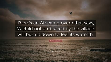 the child that is not embraced by the village|Quote by African Proverb: “A child that is not embraced by the .